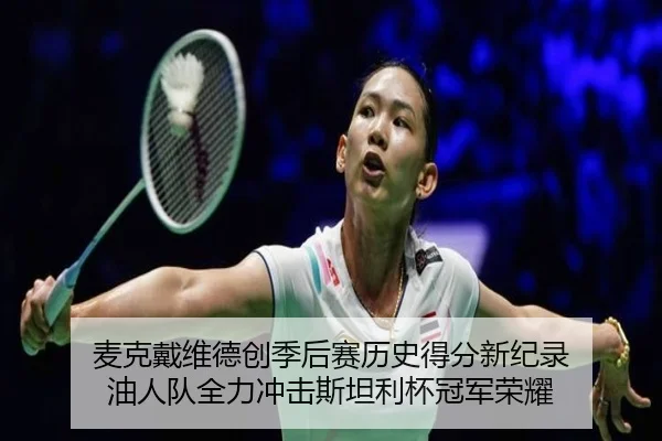 麦克戴维德创季后赛历史得分新纪录 油人队全力冲击斯坦利杯冠军荣耀
