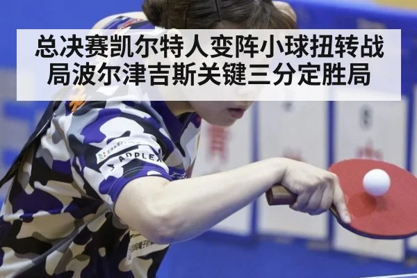 总决赛凯尔特人变阵小球扭转战局波尔津吉斯关键三分定胜局